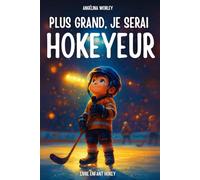 Plus grand, je serai hockeyeur , Liam et son rêve de hockey - Un livre inspirant pour enfants: Livre enfant français · Histoire du soir sur la confiance · Idée cadeau garçon 6 à 10 ans + Quizz