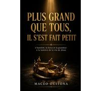 Plus grand que tous, Il s'est fait petit: L'humilité, la force et la grandeur à la lumière de la vie de Jésus