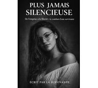 Plus jamais silencieuse: De l'emprise à la liberté: Le combat d'une survivante