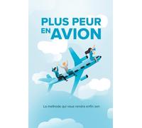 Plus Peur en Avion: Résoudre sa Phobie de l'avion | Aviophobie & aérodromophobie | Vaincre sa peur | vol calme