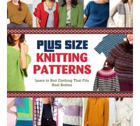 Plus Size Knitting Patterns: Learn to Knit Clothing That Fits Real Bodies
