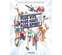 Plus vite, plus haut, plus sport: Les folles anecdotes de l'histoire du sport