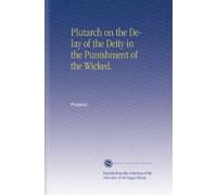 Plutarch on the Delay of the Deity in the Punishment of the Wicked.