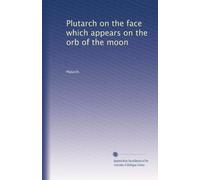 Plutarch on the face which appears on the orb of the moon