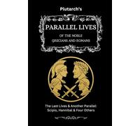 Plutarch’s Parallel Lives: The Last Lives & Another Parallel: Scipio, Hannibal & Four Others (The Complete & Readable Plutarch)