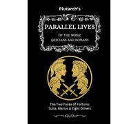 Plutarch’s Parallel Lives: The Two Faces of Fortuna: Sulla, Marius & Eight Others (The Complete & Readable Plutarch)