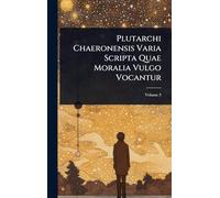Plutarchi Chaeronensis Varia Scripta Quae Moralia Vulgo Vocantur