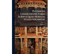 Plutarchi Chaeronensis Varia Scripta Quae Moralia Vulgo Vocantur
