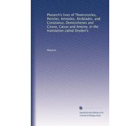 Plutarch's lives of Themistocles, Pericles, Aristides, Alcibiades, and Coriolanus, Demosthenes and Cicero, Cæsar and Antony, in the translation called Dryden's: Volume 1
