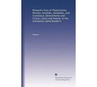 Plutarch's lives of Themistocles, Pericles, Aristides, Alcibiades, and Coriolanus, Demosthenes and Cicero, Cæsar and Antony, in the translation called Dryden's: Volume 12
