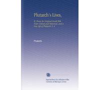 Plutarch's Lives,: Tr. From the Original Greek With Notes Critical and Historical, and a New Life of Plutarch. V. 4