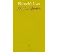 Plutarch's Lives: Translated From the Original Greek; With Notes, Critical and Historical and a Life of Plutarch
