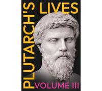 Plutarch's Lives - Volume III.: Translated from the Greek, with Notes and a Life of Plutarch