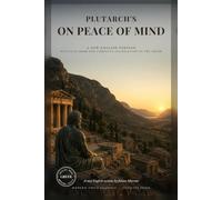 Plutarch's On Peace of Mind: Ten Essays from the Moralia in Direct Modern English: Ancient Greek Philosophy on Anger, Envy, Money and Grief (Modern Voice Classics)