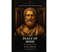 Plutarch's On Peace of Mind: The Greek Biographer of Caesar and Alexander on Contentment, Envy and a Quiet Mind (Newly Translated Classics)