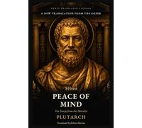 Plutarch's On Peace of Mind: The Greek Biographer of Caesar and Alexander on Contentment, Envy and a Quiet Mind (Newly Translated Classics)