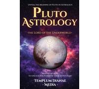 Pluto Astrology - the Lord of the Underworld: Unveil the Meaning of Pluto in Astrology, with Astro keys to unlock the power of your birth chart (Celestial Orbs)