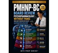 PMHNP-BC BOARD REVIEW: PSYCHOPHARMACOLOGY WITHOUT PANIC: DRUG-SAFETY DECISIONS FOR THE ANCC PSYCHIATRIC-MENTAL HEALTH NURSE PRACTITIONER CERTIFICATION EXAM