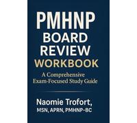 PMHNP Board Review Workbook: A Comprehensive, Exam-Focused Study Guide for PMHNP Certification Success