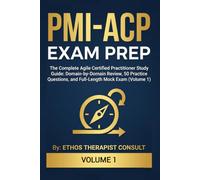 PMI-ACP Exam Prep: The Complete Agile Certified Practitioner Study Guide: Domain-by-Domain Review, Practice Questions, and Full-Length Mock Exam (Volume 1) (PMI-ACP Exam Prep Complete Course)