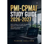 PMI-CPMAI™ STUDY GUIDE 2026-2027: Build Confidence in AI Project Management, Governance, Ethical Implementation, 450 Practice Questions, and Detailed Explanations