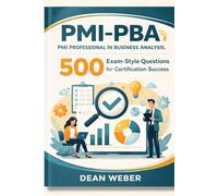 PMI-PBA - PMI Professional in Business Analysis: 500 Exam-Style Questions for Certification Success