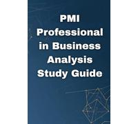 PMI Professional in Business Analysis Study Guide: The Complete PMI-PBA® Certification Analysis Study Guide With Practice Questions, Real-World Scenarios, And Exam Success Strategies
