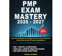 PMP Exam Mastery 2026 - 2027: A Practical Workbook for Strategic Delivery, Value Optimization, and Certification Success in Complex Environments