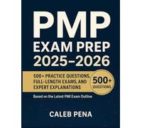 PMP Exam Prep 2025-2026: 500+ Practice Questions, Full-Length Exams, and Expert Explanations Based on the Latest PMI Exam Outline