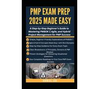 PMP EXAM PREP 2025 MADE EASY: A Step-by-Step Beginner’s Guide to Mastering PMBOK 7, Agile, and Hybrid Project Management for PMP Success (Project Management Ultimate Pack)