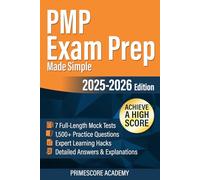 PMP Exam Prep Made Simple: 7 Full-Length Mock Tests, 1,500+ Practice Questions, Detailed Answers & Explanations to Help You Achieve a High Score