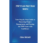 PMP Exam Prep Made Simple: Your Step-by-Step Guide to Mastering Project Management and Passing the PMP Exam with Confidence