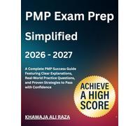PMP Exam Prep Simplified 2026 - 2027: A Complete PMP Success Guide Featuring Clear Explanations, Real-World Practice Questions, and Proven Strategies to Pass with Confidence