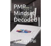 PMP Mindset Decoded: A Complete Guide to PMBOK® 7 and the 2026 PMBOK® 8 Transition: 500 Expert-Level Practice Questions on PMBOK® Guide 7th and 8th ... Global Standard. (PMP® Exam Mastery Series)