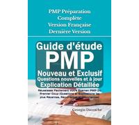PMP Préparation Complète Version Française - Dernière Version: Réussissez Facilement Votre Examen PMP Du Premier Coup (Questions et Explications les plus Récentes, Récurrentes et Importantes)