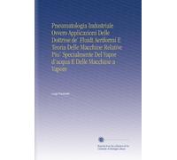 Pneumatologia Industriale Ovvero Applicazioni Delle Dottrine de' Fluidi Aeriformi E Teoria Delle Macchine Relative Piu' Specialmente Del Vapor d'acqua E Delle Macchine a Vapore