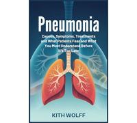 Pneumonia: Causes, Symptoms, Treatments and What Patients Fear and What You Must Understand Before It’s Too Late