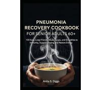 Pneumonia Recovery Cookbook for Senior Adults 60+: 100 Easy, Lung-Friendly Meals, Soups, and Smoothies to Boost Immunity, Support Healing, and Restore Energy