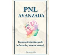 PNL avanzada: Técnicas instantáneas de influencia y control mental
