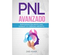 PNL Avanzado: Reprogramación Mental para eliminar tus creencias limitantes (LA CIENCIA DEL DESARROLLO PERSONAL)