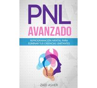 PNL Avanzado: Reprogramación Mental para Eliminar tus Creencias Limitantes (LA CIENCIA DEL DESARROLLO PERSONAL)