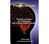 PNL Avanzata: Tecniche avanzate per trasformare stati interiori, scelte e risultati (Il Codice Interiore)