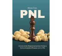 PNL: Construindo Relacionamentos Fortes e Comunicações Eficazes com o PNL (“Caminhos da Transformação: Guia Prático para uma Vida Plena”)