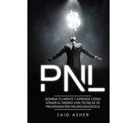 PNL: Domina tu mente y aprende como atraer el dinero con técnicas de Programación Neurolingüística