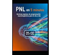 PNL EN 5 MINUTOS Técnicas express de programación neurolingüística para tu día a día