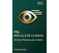 PNL: Más Allá de la Magia: Técnicas Prácticas para Líderes (PRÁCTIA ESENCIAL)