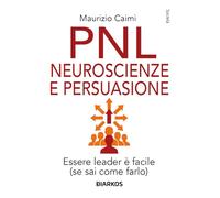 PNL neuroscienze e persuasione. Essere leader è facile (se sai come farlo). Nuova ediz. (Società)