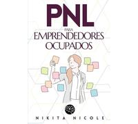 PNL PARA EMPRENDEDORES OCUPADOS: Descubre las sencillas técnicas de PNL que DOBLARÁN tu productividad - ¡En MENOS de 15 Minutos al Día! (PNL, Programación Neuro Lingüística)