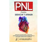 PNL PARA SEDUCIR Y ATRAER: Principios de persuasión y confianza, generación de espirales de emociones positivas con poder, sensualidad y diversión.