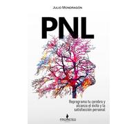 PNL: Reprograma tu cerebro y alcanza el éxito y la satisfacción personal
